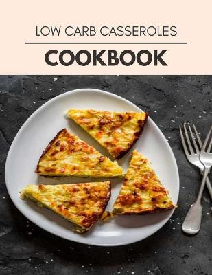 Book cover for Low Carb Casseroles Cookbook