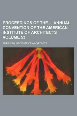 Cover of Proceedings of the Annual Convention of the American Institute of Architects Volume 53