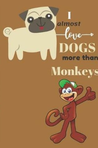 Cover of I Almost Love Dogs More than Monkeys