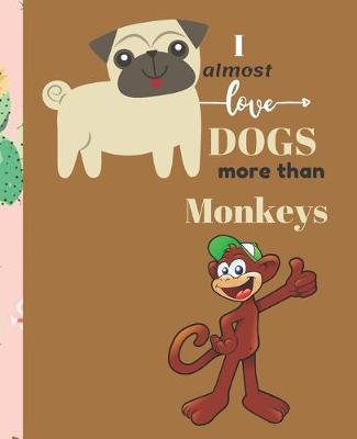 Book cover for I Almost Love Dogs More than Monkeys