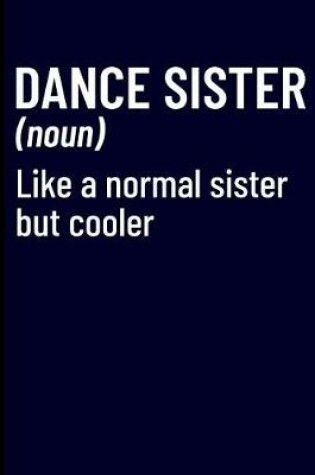 Cover of Dance Sister (Noun) Like a Normal Sister But Cooler