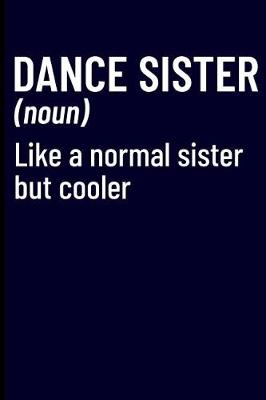 Book cover for Dance Sister (Noun) Like a Normal Sister But Cooler