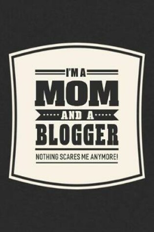 Cover of I'm A Mom And A Blogger Nothing Scares Me Anymore!