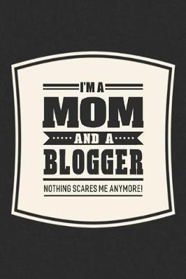 Book cover for I'm A Mom And A Blogger Nothing Scares Me Anymore!