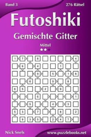 Cover of Futoshiki Gemischte Gitter - Mittel - Band 3 - 276 Rätsel