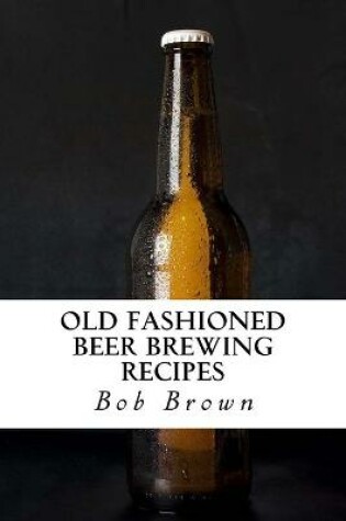 Cover of Old Fashioned Beer Brewing Recipes