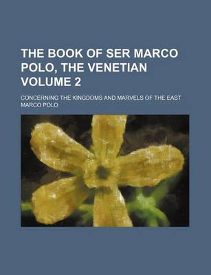 Book cover for The Book of Ser Marco Polo, the Venetian Volume 2; Concerning the Kingdoms and Marvels of the East
