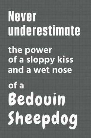 Cover of Never underestimate the power of a sloppy kiss and a wet nose of a Bedouin Sheepdog