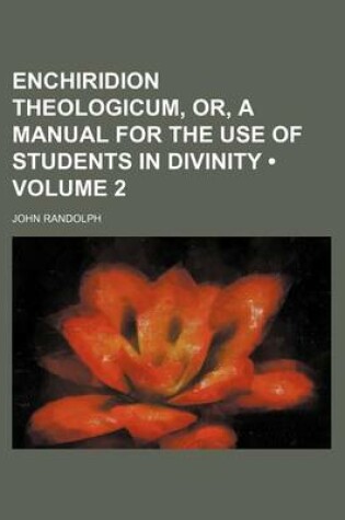 Cover of Enchiridion Theologicum, Or, a Manual for the Use of Students in Divinity (Volume 2 )