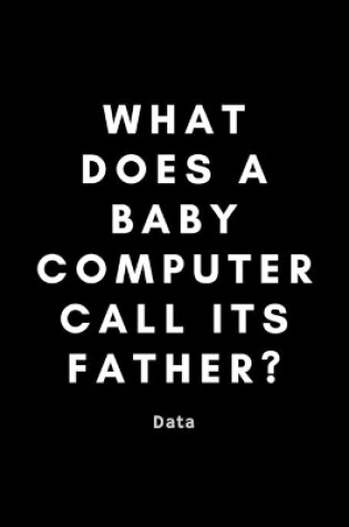 Cover of What Does A Baby Computer Call Its Father? Data