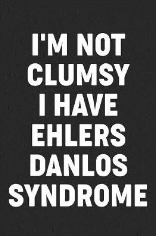 Cover of I'm not Clumsy I have Ehlers-Danlos Syndrome