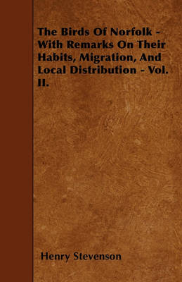 Book cover for The Birds Of Norfolk - With Remarks On Their Habits, Migration, And Local Distribution - Vol. II.