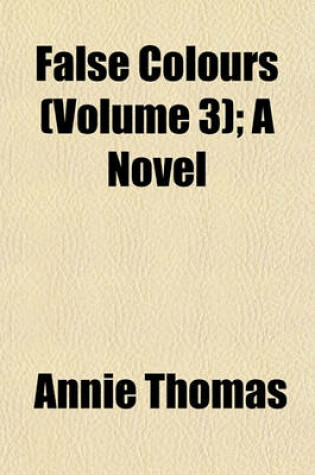 Cover of False Colours (Volume 3); A Novel