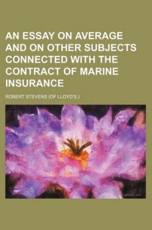 Cover of An Essay on Average and on Other Subjects Connected with the Contract of Marine Insurance