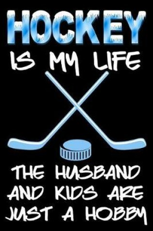 Cover of Hockey Is My Life The Husband And Kids Are Just A Hobby