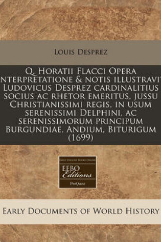 Cover of Q. Horatii Flacci Opera Interpretatione & Notis Illustravit Ludovicus Desprez Cardinalitius Socius AC Rhetor Emeritus, Jussu Christianissimi Regis, in Usum Serenissimi Delphini, AC Serenissimorum Principum Burgundiae, Andium, Biturigum (1699)