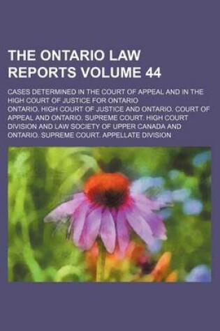 Cover of The Ontario Law Reports Volume 44; Cases Determined in the Court of Appeal and in the High Court of Justice for Ontario