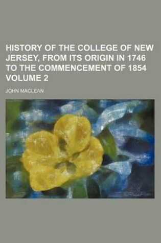 Cover of History of the College of New Jersey, from Its Origin in 1746 to the Commencement of 1854 Volume 2