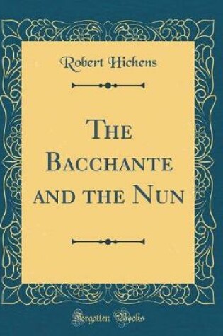 Cover of The Bacchante and the Nun (Classic Reprint)