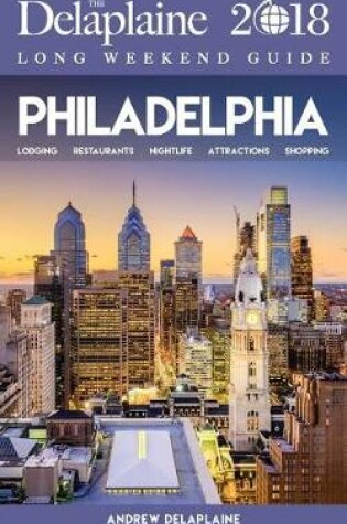 Cover of Philadelphia - The Delaplaine 2018 Long Weekend Guide