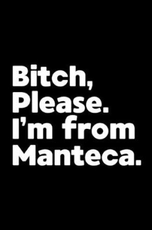 Cover of Bitch, Please. I'm From Manteca.