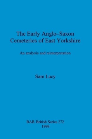 Cover of The Early Anglo-Saxon Cemeteries of East Yorkshire