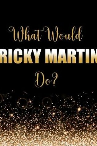 Cover of What Would Ricky Martin Do?