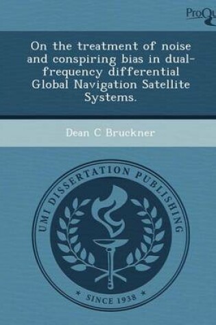 Cover of On the Treatment of Noise and Conspiring Bias in Dual-Frequency Differential Global Navigation Satellite Systems