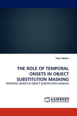 Cover of The Role of Temporal Onsets in Object Substitution Masking