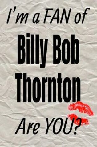 Cover of I'm a Fan of Billy Bob Thornton Are You? Creative Writing Lined Journal