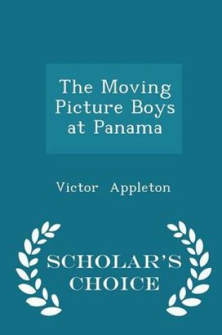 Cover of The Moving Picture Boys at Panama - Scholar's Choice Edition