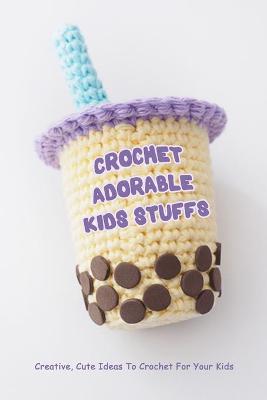 Book cover for Crochet Adorable Kids Stuffs