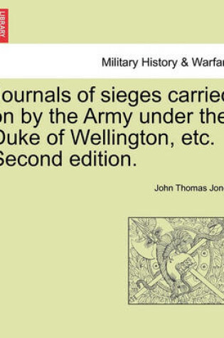 Cover of Journals of Sieges Carried on by the Army Under the Duke of Wellington, Etc. Second Edition.