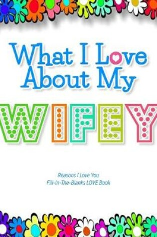 Cover of What I Love About My Wifey