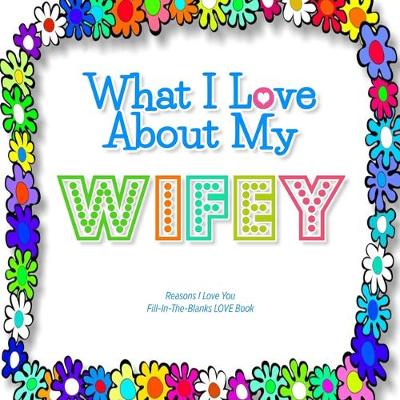 Book cover for What I Love About My Wifey