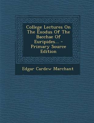 Book cover for College Lectures on the Exodus of the Bacchae of Euripides... - Primary Source Edition