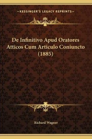 Cover of De Infinitivo Apud Oratores Atticos Cum Articulo Coniuncto (1885)