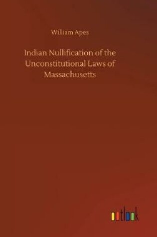 Cover of Indian Nullification of the Unconstitutional Laws of Massachusetts