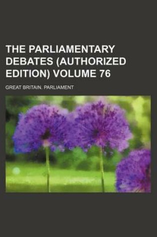 Cover of The Parliamentary Debates (Authorized Edition) Volume 76