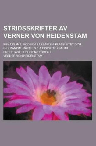 Cover of Stridsskrifter AV Verner Von Heidenstam; Renassans. Modern Barbarism. Klassieitet Och Germanism. Rafaels La Disputa. Om Stil. Proletarfilosofiens Forf