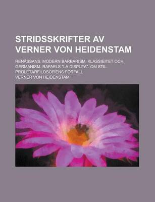 Book cover for Stridsskrifter AV Verner Von Heidenstam; Renassans. Modern Barbarism. Klassieitet Och Germanism. Rafaels La Disputa. Om Stil. Proletarfilosofiens Forf