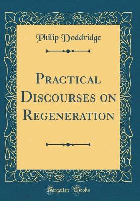 Book cover for Practical Discourses on Regeneration (Classic Reprint)