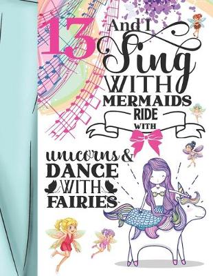 Book cover for 13 And I Sing With Mermaids Ride With Unicorns & Dance With Fairies