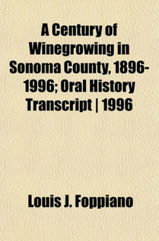 Cover of A Century of Winegrowing in Sonoma County, 1896-1996; Oral History Transcript - 1996