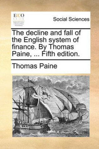 Cover of The Decline and Fall of the English System of Finance. by Thomas Paine, ... Fifth Edition.