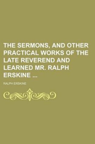 Cover of The Sermons, and Other Practical Works of the Late Reverend and Learned Mr. Ralph Erskine