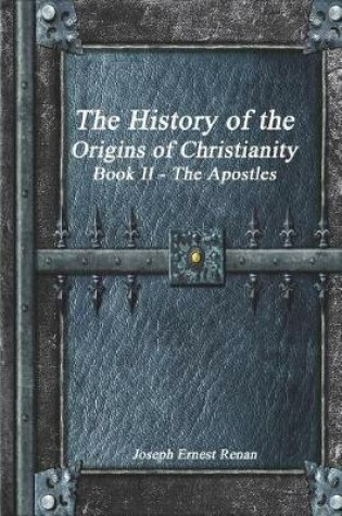 Cover of The History of the Origins of Christianity Book II - The Apostles