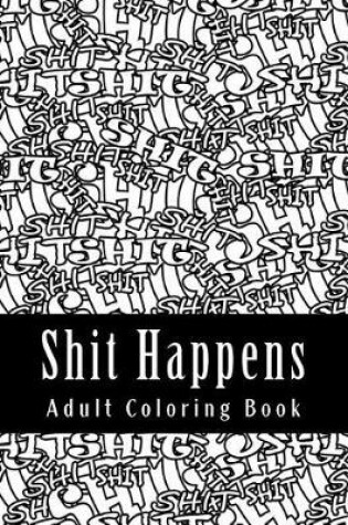 Cover of Shit Happens - Adult Coloring Book