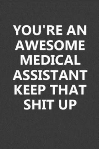 Cover of You're An Awesome Medical Assistant Keep That Shit Up