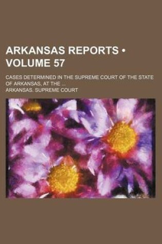 Cover of Arkansas Reports (Volume 57); Cases Determined in the Supreme Court of the State of Arkansas, at the